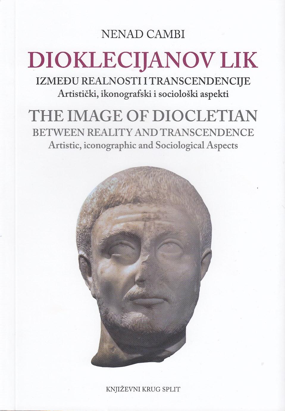 THE IMAGE OF DIOCLETIAN BETWEEN REALITY AND TRANSCENDENCE : Artistic, Iconographic and Sociological Aspects - Cambi, Nenad