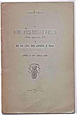 Di Antonio Lapacco architetto vercellese del secolo XV e del suo libro sulle antichità di Roma. L...