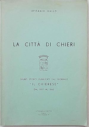 La Città di Chieri. Spunti storici pubblicati dal giornale "Il Chierese" dal 1957 al 1960.