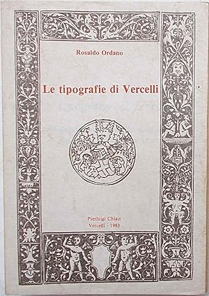 Le tipografie di Vercelli. Ambiente culturale e attività tipografica dal secolo XV al secolo XIX.