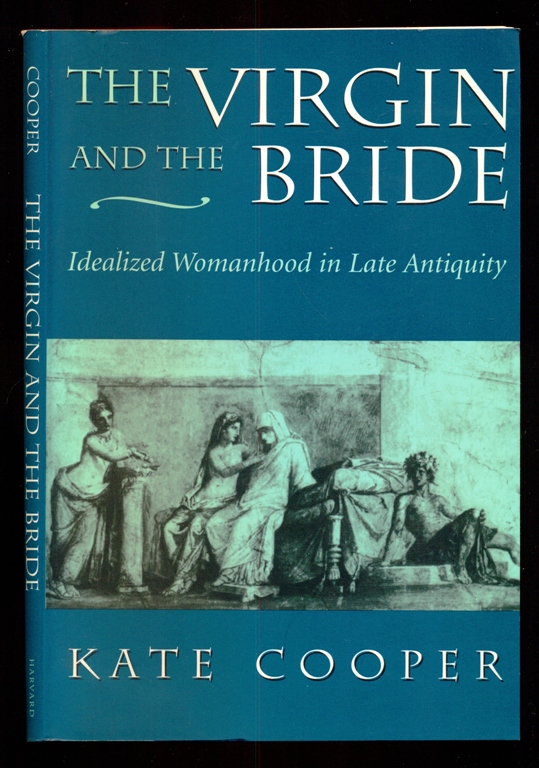 The Virgin and the Bride: Idealized Womanhood in Late Antiquity - Cooper, Kate