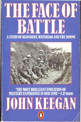 The Face Of Battle: A Study of Agincourt, Waterloo and the Somme