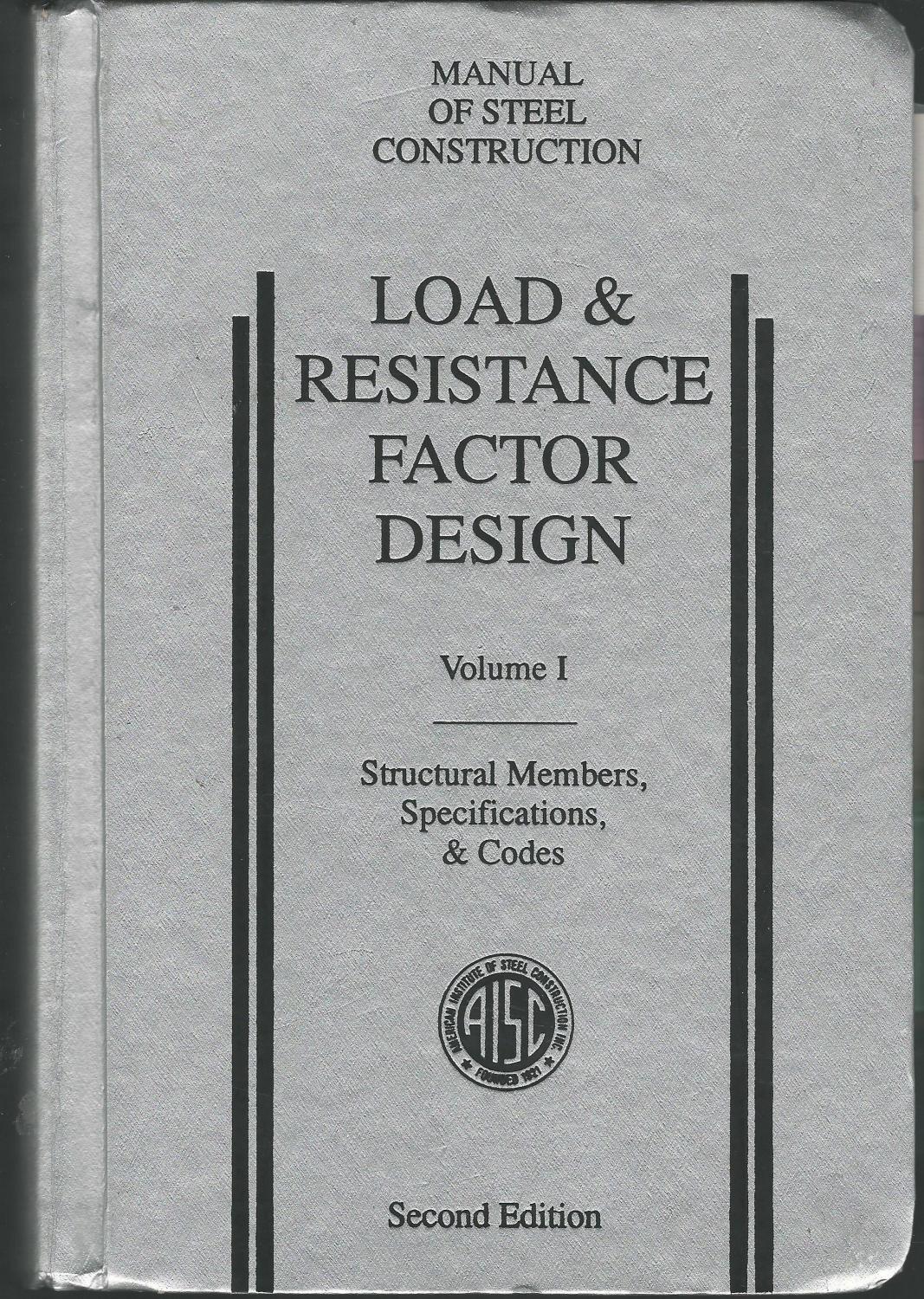 Load & Resistance Factor Design: Manual of Steel Construction Volume I. Structural Members,