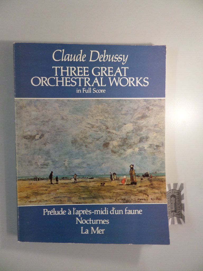 Claude Debussy - Three great orchestral works in full score : Prélude à l'après-midi d'un faune - Nocturnes - La Mer. - Debussy, Claude