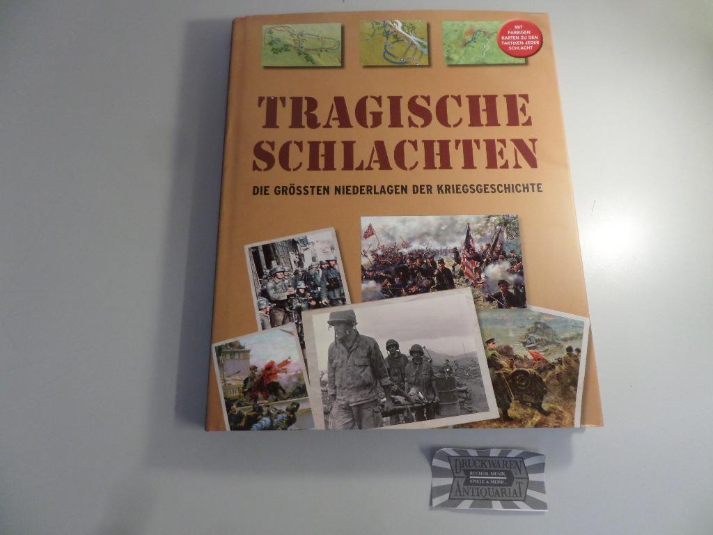 Tragische Schlachten : Die grössten Niederlagen der Kriegsgeschichte - Mit farbigen Karten zu den Taktiken jeder Schlacht. - Haskew, Michael E.
