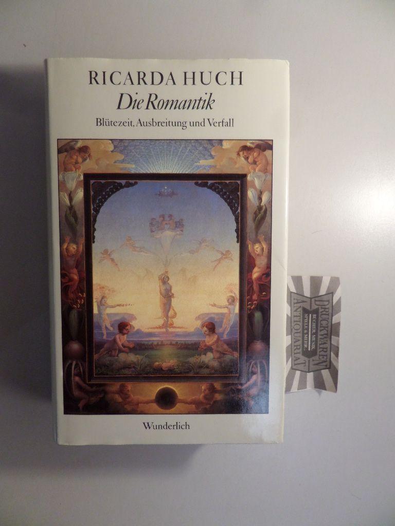Die Romantik : Blütezeit, Ausbreitung und Verfall. - Huch, Ricarda