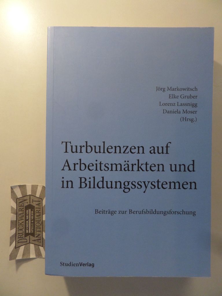 Turbulenzen auf Arbeitsmärkten und in Bildungssystemen : Beiträge zur Berufsbildungsforschung ; Tagungsband der 2. Österreichischen Konferenz für Berufsbildungsforschung, 8. - Markowitsch, Jörg (Herausgeber), Elke (Herausgeber) Gruber und Lorenz (Herausgeber) Moser Daniela (Herausgeber) Lassnigg