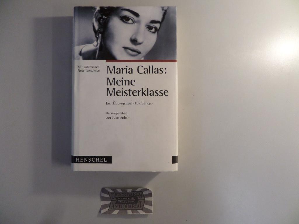 Meine Meisterklasse : ein Übungsbuch für Sänger mit zahlreichen Notenbeispielen. - Callas, Maria und John (Herausgeber) Ardoin