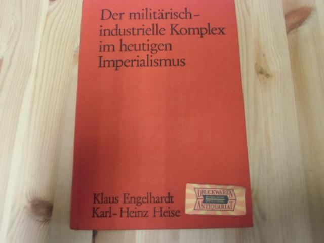 Der militärisch-industrielle Komplex im heutigen Imperialismus. Hrsg.: Inst. f. Internat. Politik u. Wirtschaft, Berlin - Engelhardt, Klaus und Karl-Heinz Heise