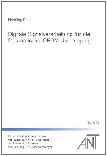 Digitale Signalverarbeitung für die faseroptische OFDM-Übertragung (Forschungsberichte aus dem Arbeitsbereich Nachrichtentechnik der Universität Bremen)