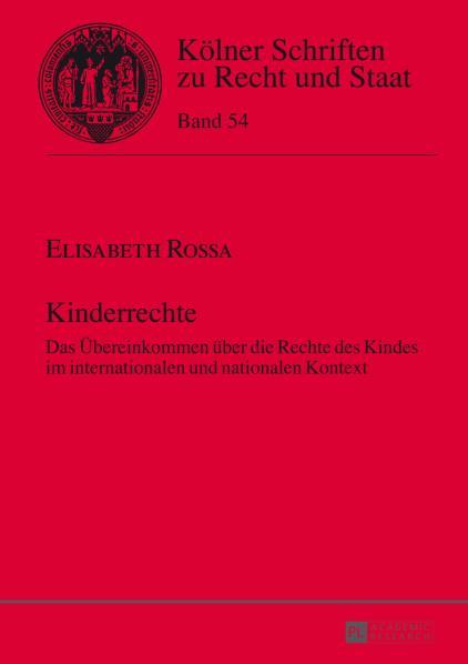 Kinderrechte: Das Übereinkommen über die Rechte des Kindes im internationalen und nationalen Kontext (Kölner Schriften zu Recht und Staat, Band 54)