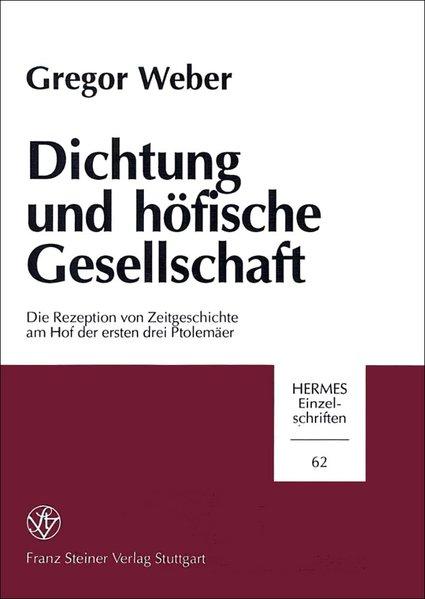 Dichtung und Hoftische Gesellschaft: Rezeption von Zeitgeschichte am Hof: Die Rezeption Von Zeitgeschichte Am Hof Der Ersten Drei Ptolemaer: 62 (Hermesa- Einzelschriften)