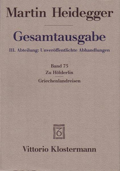 Martin Heidegger, Gesamtausgabe. III. Abteilung: Unveroffentlichte Abhandlungen - Vortrage - Gedachtes: Zu Holderlin - Griechenlandreisen Curd Ochwadt
