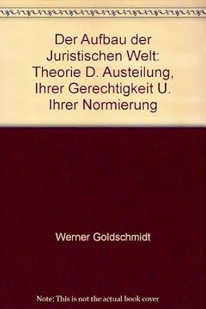 Der Aufbau der juristischen Welt Theorie der Austeilung, ihrer Gerechtigkeit und ihrer Normierung