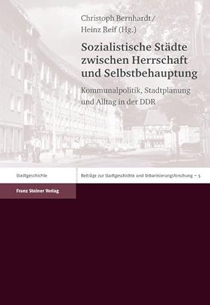 Sozialistische Städte zwischen Herrschaft und Selbstbehauptung Kommunalpolitik, Stadtplanung und ...