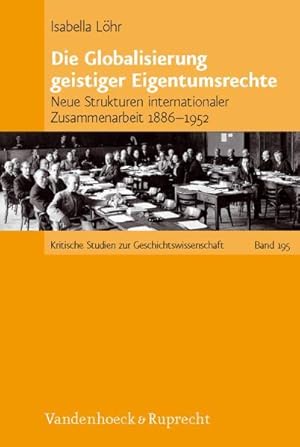 Die Globalisierung geistiger Eigentumsrechte Neue Strukturen internationaler Zusammenarbeit 1886-...