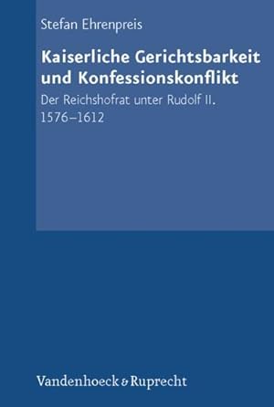 Kaiserliche Gerichtsbarkeit und Konfessionskonflikt Der Reichshofrat unter Rudolf II. 1576-1612