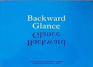 BACKWARD GLANCE. A Survey of Western Australian Sculpyure from the Mid 1960's to the 1990's