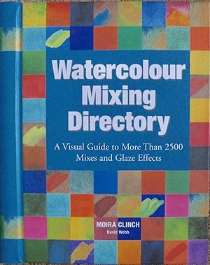 WATERCOLOUR MIXING DIRECTORY. A Visual Guide to More Than 2500 Mixes and Glaze Effects