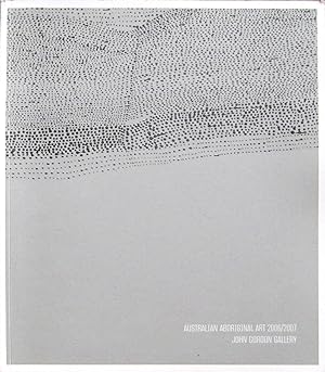 AUSTRALIAN ABORIGINAL ART 2006/2007. JOHN GORDON GALLERY. Exhibition Catalogue