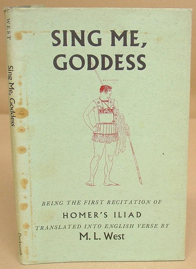 Sing Me, Goddess : Being The First Recitation Of Homer's Iliad - Homer & West, M L [translator]