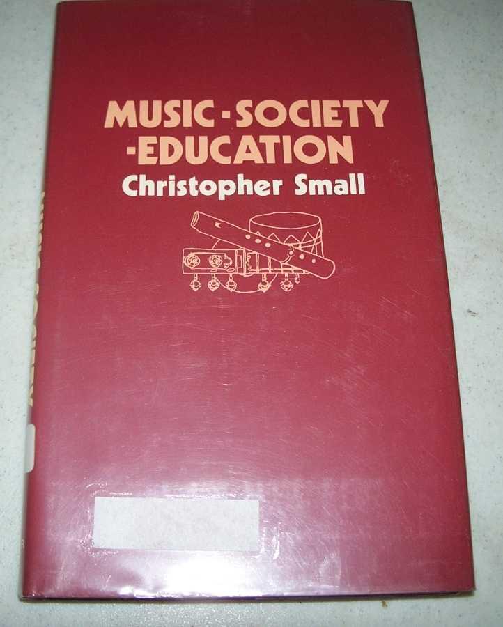 Music, Society, Education: An Examination of the Function of Music in Western, Eastern and African Cultures with Its Impact on Society and Its Use in Education - Small, Christopher