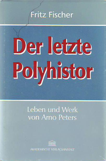 Der letzte Polyhistor. Leben und Werk von Arno Peters