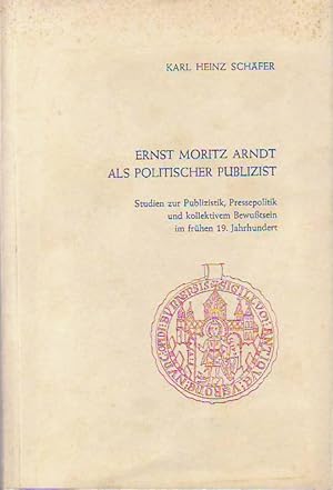 Ernst Moritz Arndt als politischer Publizist. Studien zur Publizistik, Pressepolitik und kollekti...