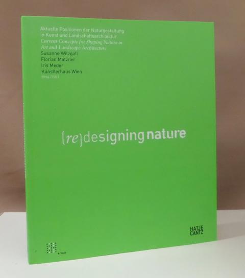 re)designing nature. Aktuelle Positionen der Naturgestaltung in Kunst und Landschaftsarchitektur. Hrsg. Susanne Witzgall, Florian Matzner, Iris Meder, Künstlerhaus Wien,. - Witzgall, Susanne und Florian Matzner (Hrsg.).