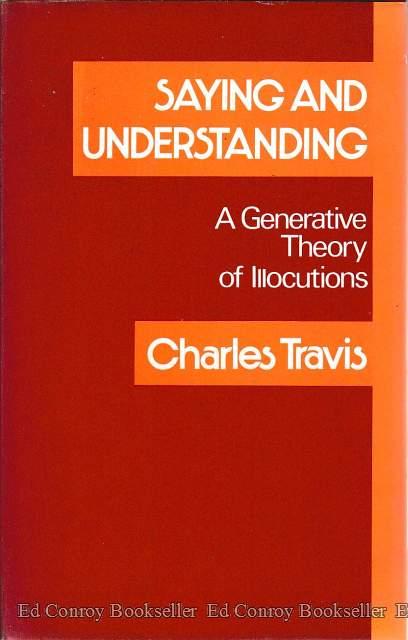 Saying and Understanding A Generative Theory of Illocutions - Travis, Charles