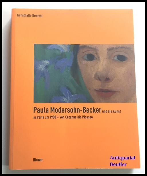Paula Modersohn-Becker und die Kunst in Paris um 1900. - Von Cézanne bis Picasso. Herausgegeben von Anne Buschhoff und Wulf Herzogenrath. - Ausstellungskatalog. - Modersohn-Becker, Paula) -