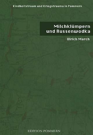 Milchklümpern und Russenwodka : Kindheitstraum und Kriegstrauma in Pommern. - March, Ulrich