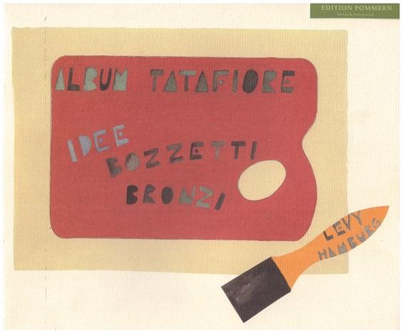 Album Tatafiore. Idee Bozzetti Bronzi. 30. November 1998 - 15. Januar 1999 Galerie Thomas Levy, Hamburg.