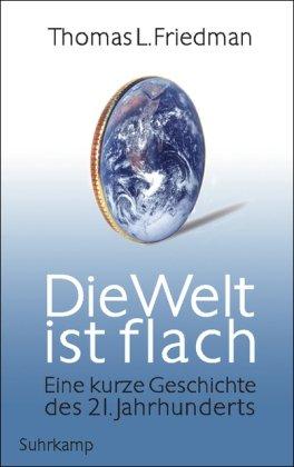 Die Welt ist flach : eine kurze Geschichte des 21. Jahrhunderts. Aus dem Engl. von Michael Bayer .