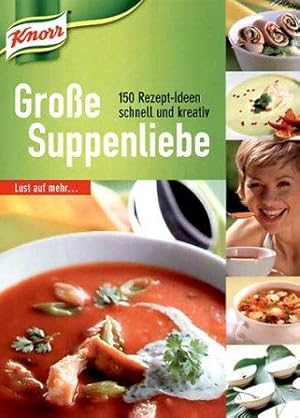 Große Suppenliebe : 150 Rezept-Ideen schnell und kreativ. Knorr.
