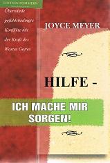 Hilfe - Ich mache mir Sorgen. Überwinde gefühltsbedingte Konflikte mit der Kraft des Wortes Gottes.