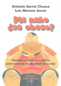 Mi niño ¿es obeso? Consejos a madres y padres para prevenir la obesidad de su hijo - Antonio Sarría Chueca, Luis Moreno Aznar