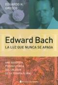 Edward Bach: la luz que nunca se apaga. Una biografía psicohistórica del creador de la terapia floral. - Grecco