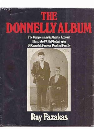 The Donnelly Album: The Complete & Authentic Account Illustrated with Photographs of Canada's Fam...