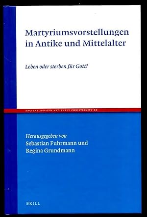 Martyriumsvorstellungen in Antike und Mittelalter : leben oder sterben für Gott?