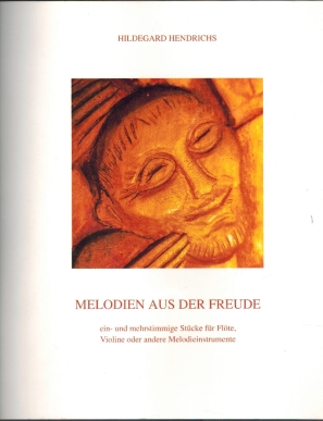 Melodien aus der Freude; ein- und mehrstimmige Stücke für Flöte, Violine oder andere Melodieinstrumente - Hendrichs, Hildegard
