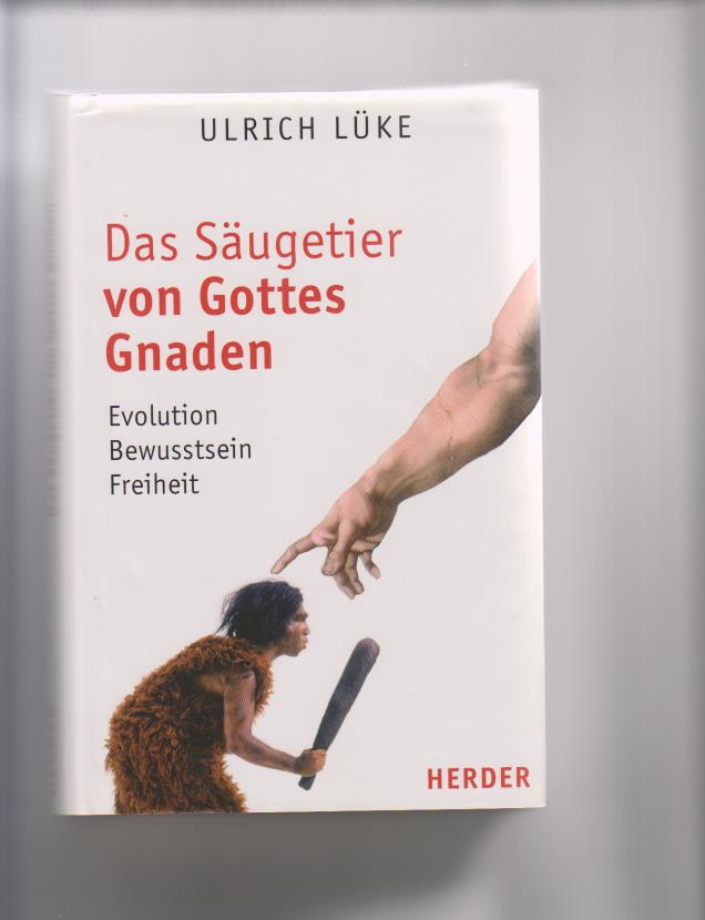 Das Säugetier von Gottes Gnaden; Evolution, Bewußtsein, Freiheit - Lüke, Ulrich