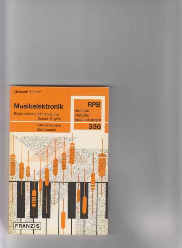 Musikelektronik: elektronische Schlagzeuge, Sound-Orgeln, Glockenspiele, Metronome selbstgebaut. RPB-Elektronik-Baubücher heute und morgen Nr. 336. - Tünker, Helmuth (Verfasser)