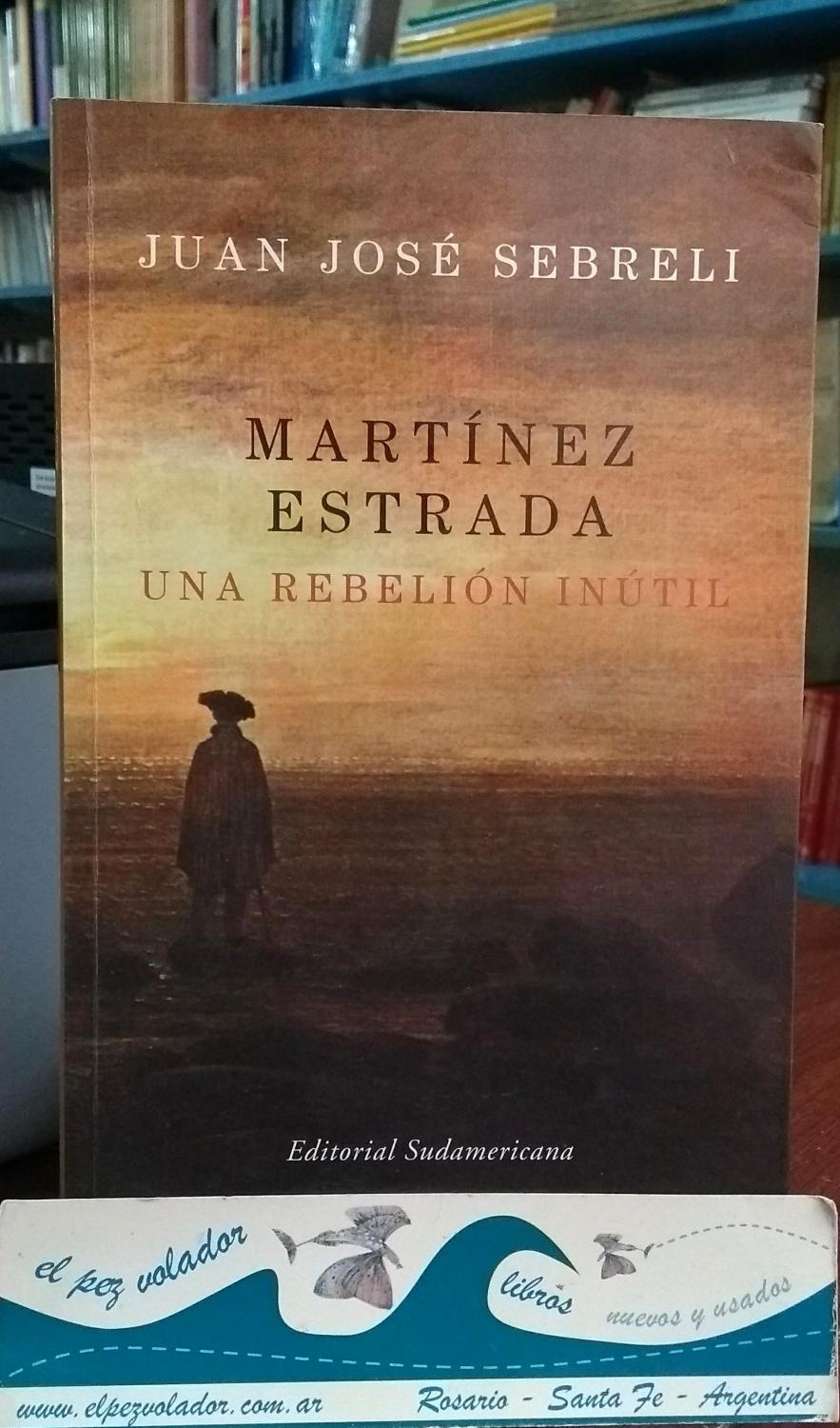 Martínez Estrada Una Rebelión Inútil - Sebreli Juan Jose
