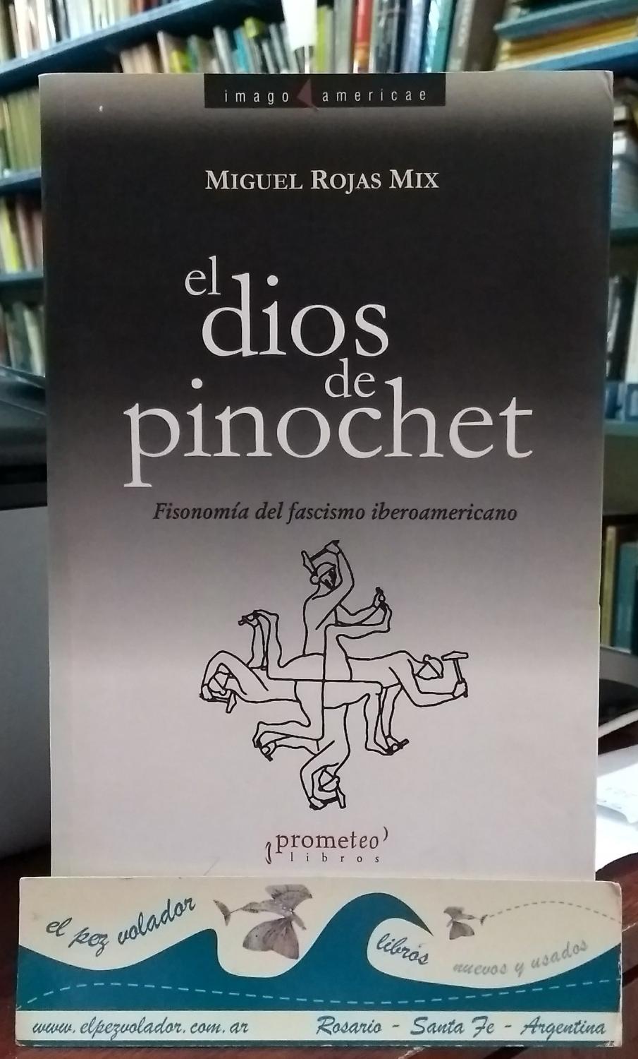 El dios de pinochet. Fisonomía del fascismo Iberoamericano - Rojas Mix Miguel