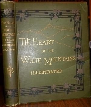 The Heart of the White Mountains Their Legend and Scenery.