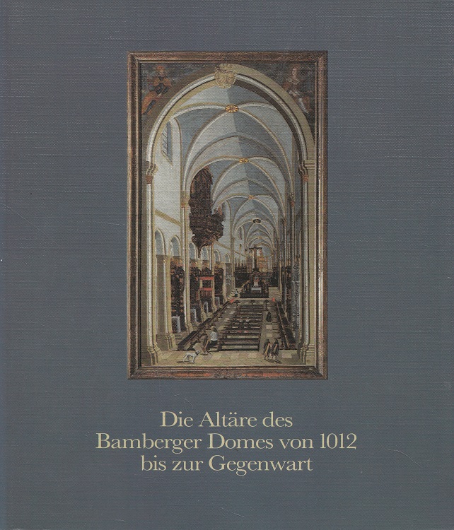 Die Altäre des Bamberger Domes von 1012 bis zur Gegenwart (Veröffentlichungen des Diözesanmuseums Bamberg)