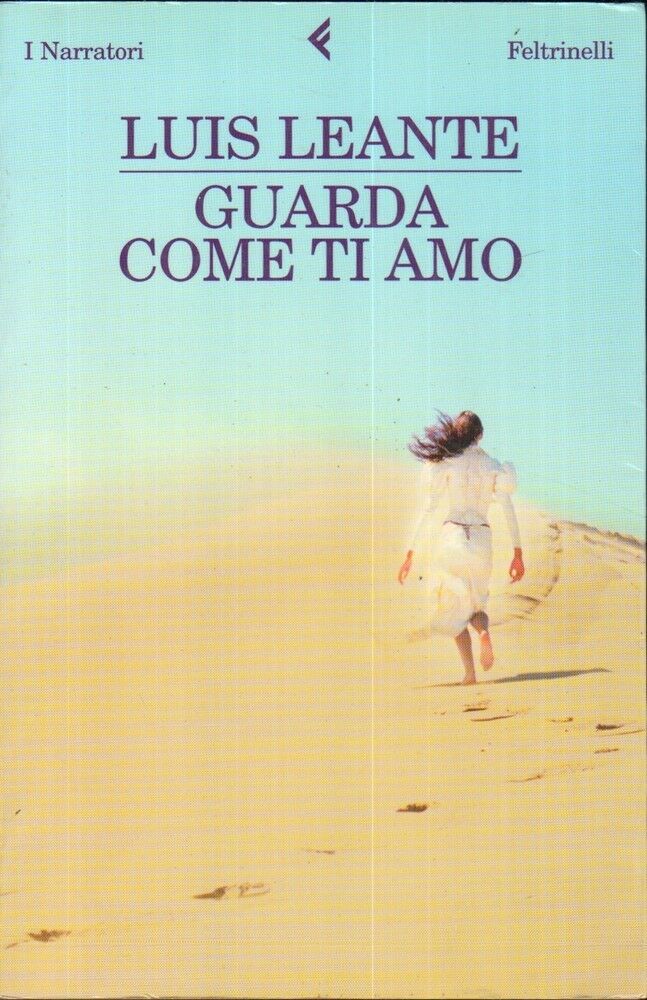 GUARDA COME TI AMO di Luis Leante ed. Feltrinelli