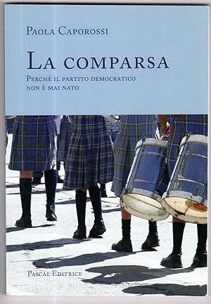 LA COMPARSA.Perchè il Partito Democratico non è. di Caporossi, Ed. Pascal