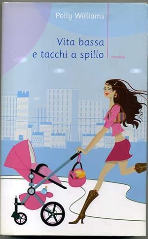 VITA BASSA E TACCHI A SPILLO di Polly Williams 1° ed. 2006 Piemme